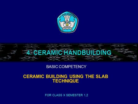 CERAMIC BUILDING USING THE SLAB TECHNIQUE BASIC COMPETENCY FOR CLASS X SEMESTER 1,2.
