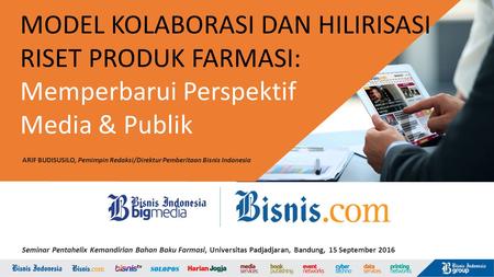 MODEL KOLABORASI DAN HILIRISASI RISET PRODUK FARMASI: Memperbarui Perspektif Media & Publik ARIF BUDISUSILO, Pemimpin Redaksi/Direktur Pemberitaan Bisnis.