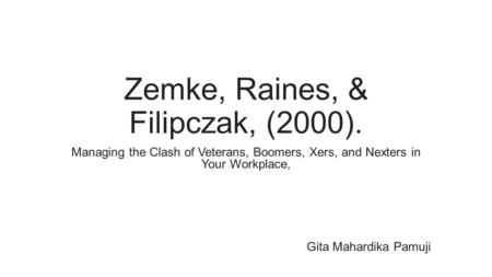 Zemke, Raines, & Filipczak, (2000). Managing the Clash of Veterans, Boomers, Xers, and Nexters in Your Workplace, Gita Mahardika Pamuji.