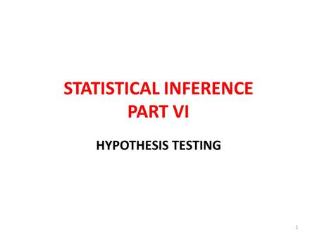 STATISTICAL INFERENCE PART VI HYPOTHESIS TESTING 1.