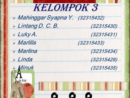 kelompok 3  Mahinggar Syapna Y. ( )  Lintang D. C. B. ( )  Luky A. ( )  Marlilis ( )  Marlina ( )  Linda ( )