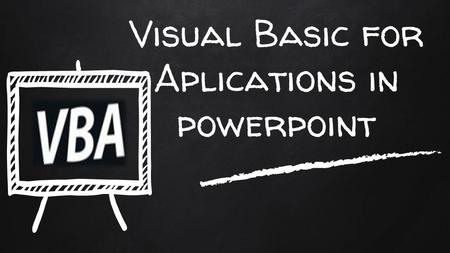 Visual Basic for Aplications in powerpoint. What is Visual Basic for Aplications? Visual Basic for Applications (VBA) is a very powerful objectoriented.