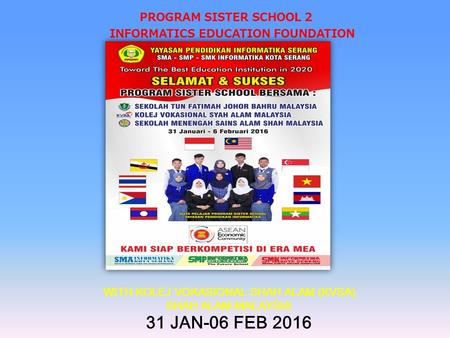 INFORMATICS EDUCATION FOUNDATION PROGRAM SISTER SCHOOL 2 WITH KOLEJ VOKASIONAL SHAH ALAM (KVSA) SHAH ALAM-MALAYSIA 31 JAN-06 FEB 2016.