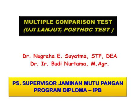 MULTIPLE COMPARISON TEST (UJI LANJUT, POSTHOC TEST ) MULTIPLE COMPARISON TEST (UJI LANJUT, POSTHOC TEST ) Dr. Nugraha E. Suyatma, STP, DEA Dr. Ir. Budi.