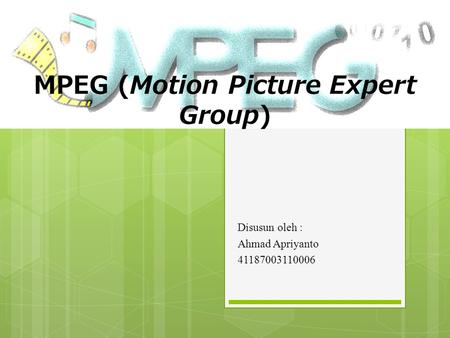 MPEG (Motion Picture Expert Group) Disusun oleh : Ahmad Apriyanto