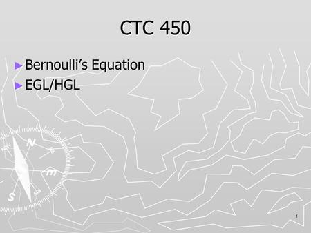 1 CTC 450 ► Bernoulli’s Equation ► EGL/HGL. Bernoulli’s Equation 2