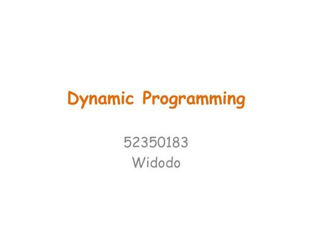 Dynamic Programming Widodo. Pengantar  Dynamic Programming (DP) merupakan algoritma untuk memecahkan persoalan optimasi yaitu persoalan yang.