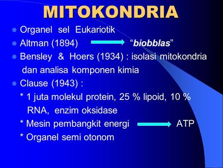 MITOKONDRIA Organel sel Eukariotik Altman (1894) “biobblas” Bensley & Hoers (1934) : isolasi mitokondria dan analisa komponen kimia Clause (1943) : * 1.