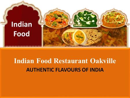 Indian Food Restaurant Oakville AUTHENTIC FLAVOURS OF INDIA Indian Food.
