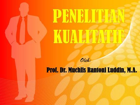 PENELITIAN KUALITATIF Oleh: Prof. Dr. Muchlis Rantoni Luddin, M.A.