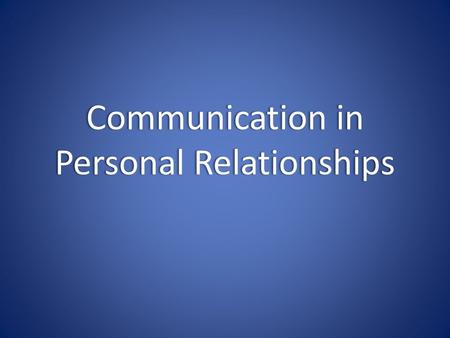 Communication in Personal Relationships. Understanding Personal Relationships Personal Relationship – a voluntary commitment between irreplaceable individuals.