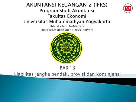 BAB 13 Liabilitas jangka pendek, provisi dan kontinjensi AKUNTANSI KEUANGAN 2 (IFRS) Program Studi Akuntansi Fakultas Ekonomi Universitas Muhammadiyah.