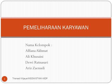 Nama Kelompok : Alfiana Akhmat Ali Khusaini Dewi Ratnasari Ariz Zaenudi Trisnadi Wijaya/MSDM/STMIK-MDP 1 PEMELIHARAAN KARYAWAN.