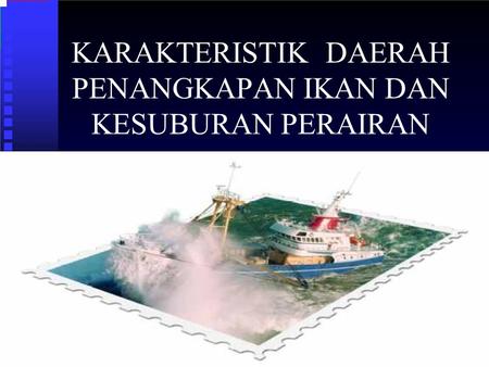 KARAKTERISTIKDAERAH PENANGKAPAN IKAN DAN KESUBURAN PERAIRAN.