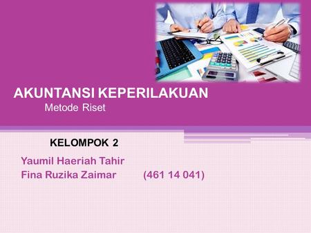 Yaumil Haeriah Tahir Fina Ruzika Zaimar ( ) AKUNTANSI KEPERILAKUAN Metode Riset KELOMPOK 2.