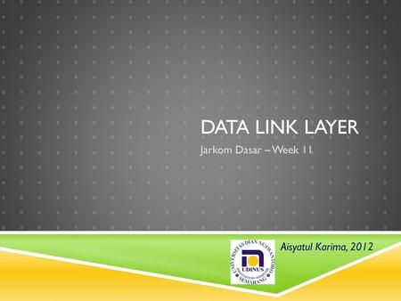 Data link layer Jarkom Dasar – Week 11 Aisyatul Karima, 2012.