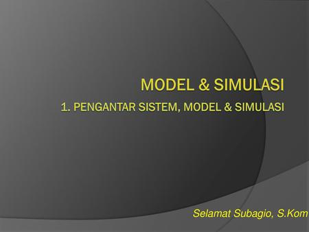 Model & Simulasi 1. Pengantar Sistem, Model & Simulasi