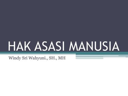 HAK ASASI MANUSIA Windy Sri Wahyuni., SH., MH.
