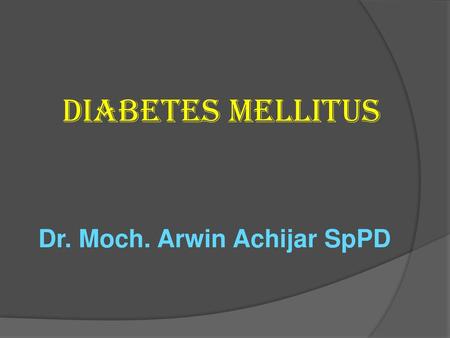 DIABETES MELLITUS Dr. Moch. Arwin Achijar SpPD.