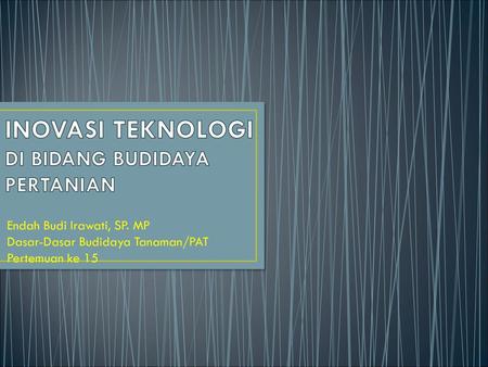 INOVASI TEKNOLOGI DI BIDANG BUDIDAYA PERTANIAN