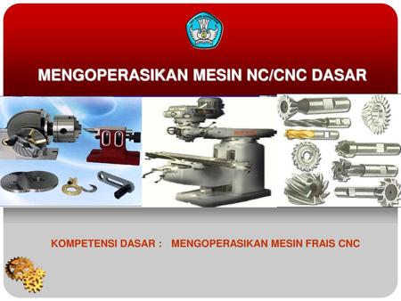 MENGOPERASIKAN MESIN NC/CNC DASAR