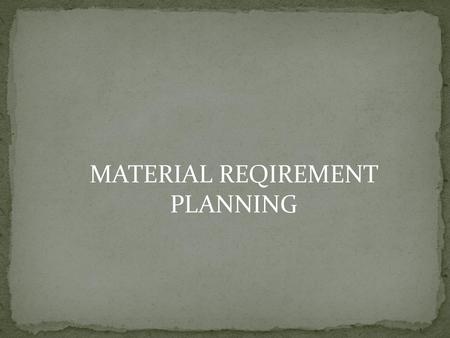 MATERIAL REQIREMENT PLANNING