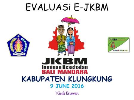 EVALUASi E-JKBM KABUPATEN KLUNGKUNG 9 JUNI 2016 I Gede Eriawan.