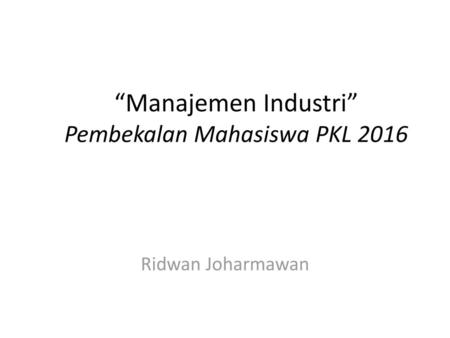 “Manajemen Industri” Pembekalan Mahasiswa PKL 2016