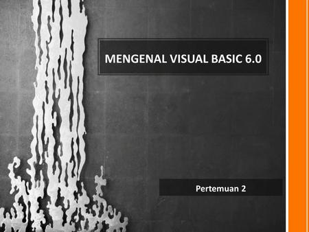 MENGENAL VISUAL BASIC 6.0 Pertemuan 2