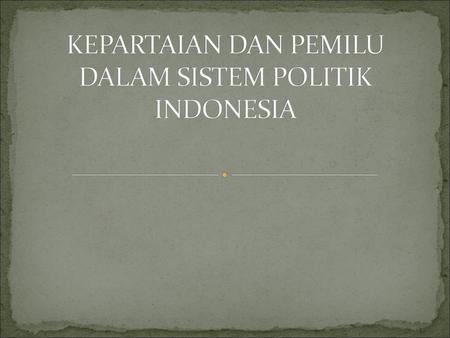 KEPARTAIAN DAN PEMILU DALAM SISTEM POLITIK INDONESIA
