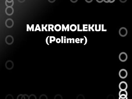 MAKROMOLEKUL (Polimer)