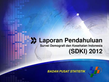 Laporan Pendahuluan Survei Demografi dan Kesehatan Indonesia (SDKI) 2012 BADAN PUSAT STATISTIK.