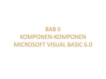 BAB II KOMPONEN-KOMPONEN MICROSOFT VISUAL BASIC 6.0