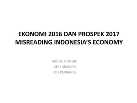 Ekonomi 2016 dan Prospek 2017 Misreading Indonesia’s Economy