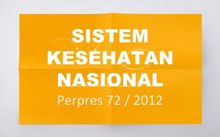 SISTEM KESEHATAN NASIONAL Perpres 72 / 2012