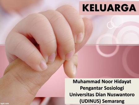 KELUARGA Muhammad Noor Hidayat Pengantar Sosiologi Universitas Dian Nuswantoro (UDINUS) Semarang.