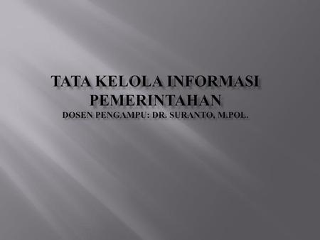 TATA KELOLA INFORMASI PEMERINTAHAN Dosen Pengampu: Dr. Suranto, M.Pol.