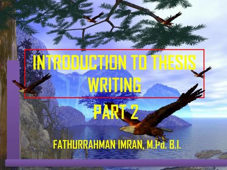 INTRODUCTION TO THESIS WRITING FATHURRAHMAN IMRAN, M.Pd. B.I.