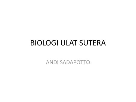 BIOLOGI ULAT SUTERA ANDI SADAPOTTO.