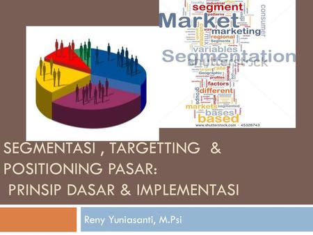 Segmentasi , Targetting & Positioning Pasar: Prinsip Dasar & Implementasi Reny Yuniasanti, M.Psi.