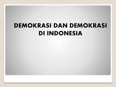 DEMOKRASI DAN DEMOKRASI DI INDONESIA
