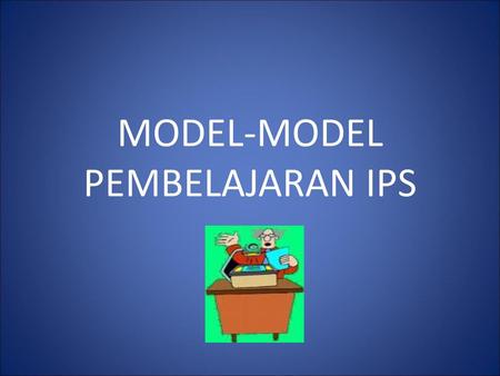 MODEL-MODEL PEMBELAJARAN IPS