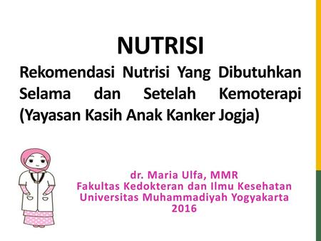 NUTRISI Rekomendasi Nutrisi Yang Dibutuhkan Selama dan Setelah Kemoterapi (Yayasan Kasih Anak Kanker Jogja) dr. Maria Ulfa, MMR Fakultas Kedokteran dan.