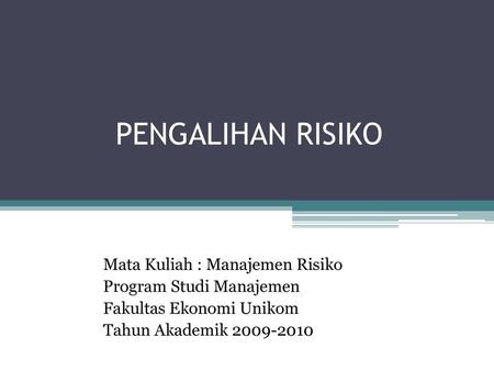 PENGALIHAN RISIKO Mata Kuliah : Manajemen Risiko