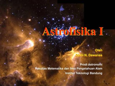 Astrofisika I Oleh Djoni N. Dawanas Prodi Astronomi