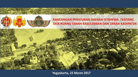 RANCANGAN PERATURAN DAERAH ISTIMEWA TENTANG TATA RUANG TANAH KASULTANAN DAN TANAH KADIPATEN Yogyakarta, 22 Maret 2017.