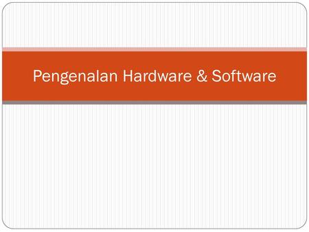 Pengenalan Hardware & Software