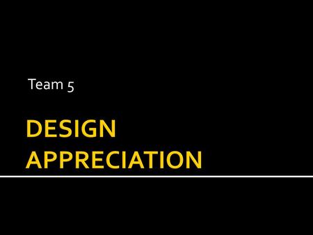 Team 5 DESIGN APPRECIATION.