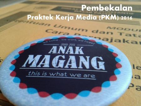 Pembekalan Praktek Kerja Media (PKM) 2016