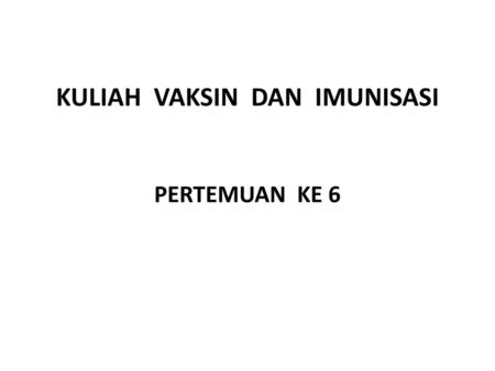 KULIAH VAKSIN DAN IMUNISASI PERTEMUAN KE 6